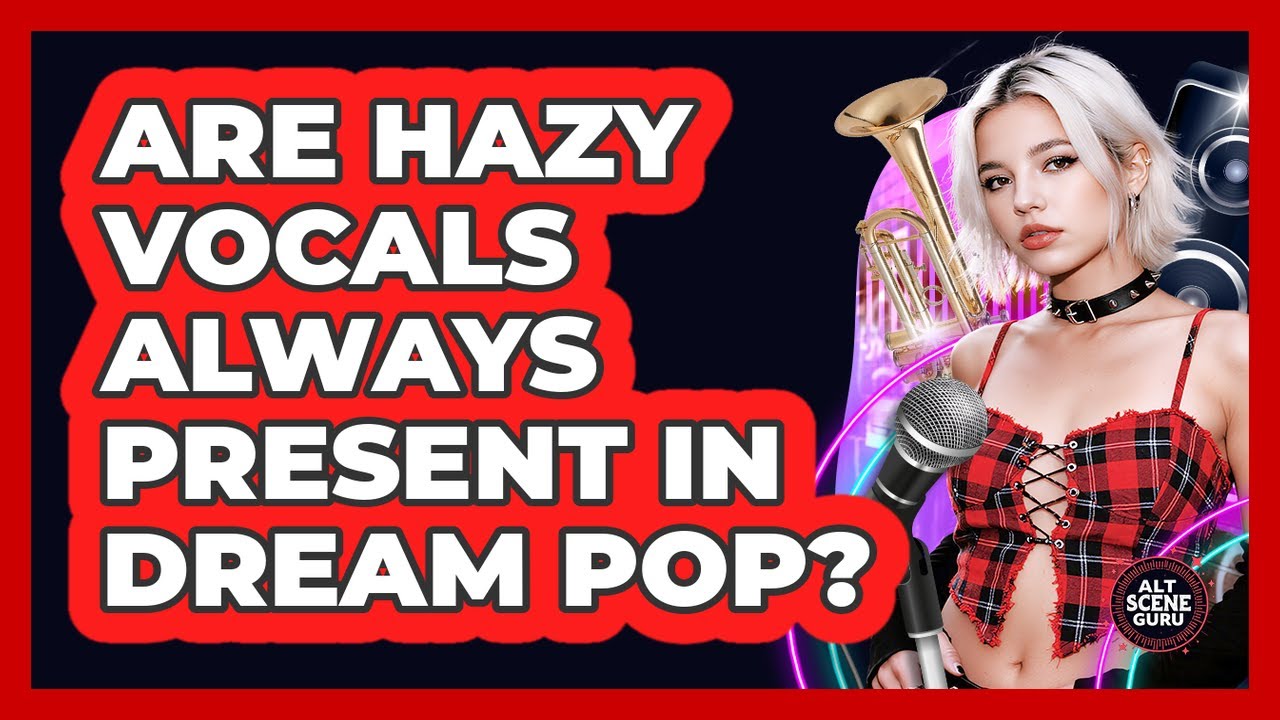 Are Hazy Vocals Always Present In Dream Pop?