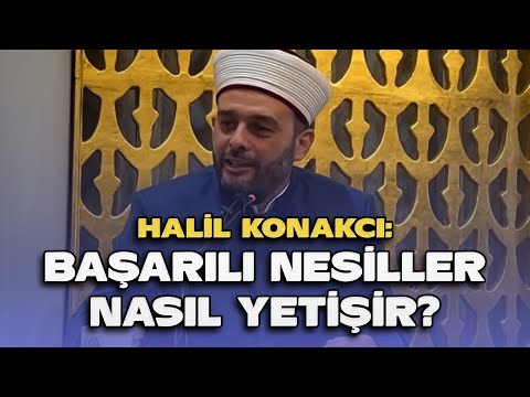 Başarılı Nesiller Nasıl Yetişir? | Halil KONAKCI Hoca