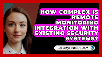 How Complex Is Remote Monitoring Integration With Existing Security Systems? - SecurityFirstCorp.com
