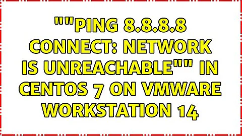 ""ping 8.8.8.8 connect: Network is unreachable"" in centOS 7 on VMware workstation 14