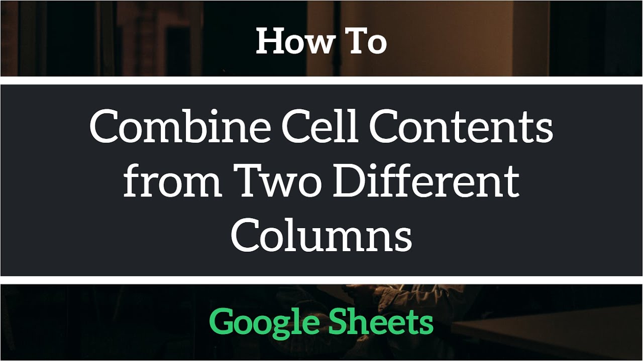 Combine Cell Contents From Two Different Columns In Google Sheets Combine Cell Contents From Two Different Columns In Google Sheets