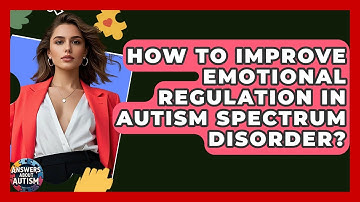 How To Improve Emotional Regulation In Autism Spectrum Disorder? - Answers About Autism