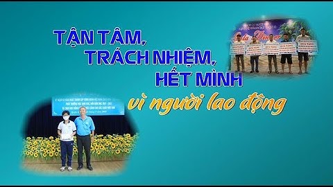 TẬN TÂM, TRÁCH NHIỆM, HẾT MÌNH VÌ NGƯỜI LAO ĐỘNG