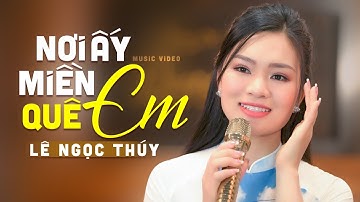 Nơi Ấy Miền Quê Em - Lê Ngọc Thúy (Official MV 4K) | Nhạc Xứ Nghệ Để Đời