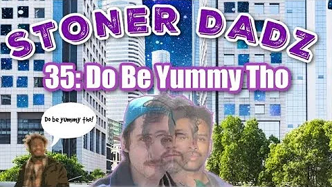 Stoner Dadz Ep 35 - Do Be Yummy