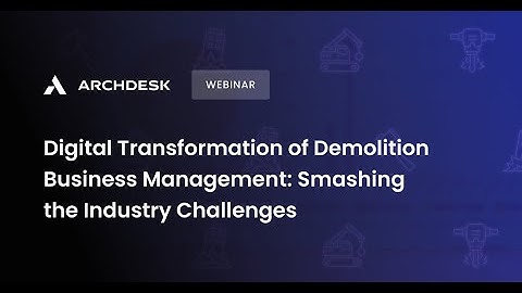 Archdesk Webinar ON DEMAND: Demolition Business Management - Smashing the Industry Challenges