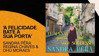 Sandra Pêra Feat. Dhu, Regina A Felicidade Bate A Sua Porta Eu Apenas Queria Que Você Soubesse