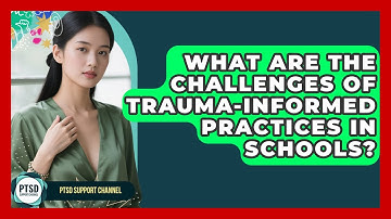 What Are The Challenges Of Trauma-informed Practices In Schools? - PTSD Support Channel