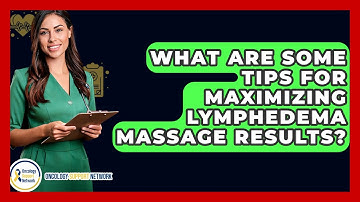 What Are Some Tips For Maximizing Lymphedema Massage Results? - Oncology Support Network