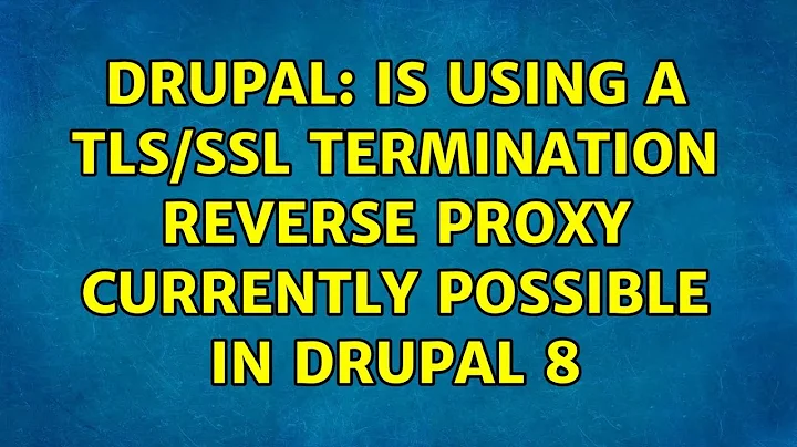 Drupal: Is using a TLS/SSL termination reverse proxy currently possible in Drupal 8