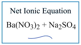 How to Write the Net Ionic Equation for Ba(NO3)2 + Na2SO4 = BaSO4 + NaNO3
