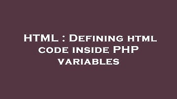 HTML : Defining html code inside PHP variables