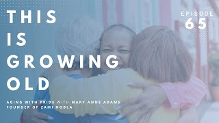 This is Growing Old: Aging With Pride with Mary Anne Adams