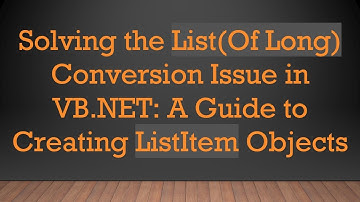 Solving the List(Of Long) Conversion Issue in VB.NET: A Guide to Creating ListItem Objects