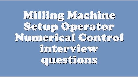 Milling Machine Setup Operator Numerical Control interview questions
