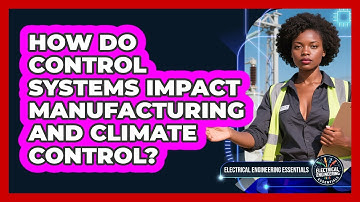 How Do Control Systems Impact Manufacturing And Climate Control? - Electrical Engineering Essentials