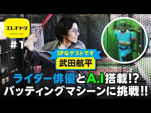 【SPなゲストです】ライダー俳優とA.I搭載!?バッティングマシーンに挑戦!!　ゲスト武田航平【 エレチャン#1】