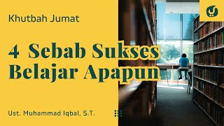 4 Sebab yang Menjadikan Kita Sukses dalam Belajar - Ustadz Muhammad Iqbal, ST. - Khutbah Jumat