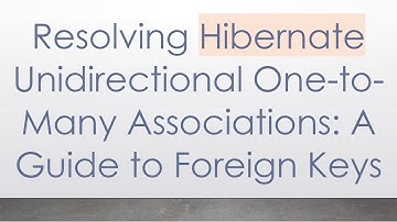 Resolving Hibernate Unidirectional One-to-Many Associations: A Guide to Foreign Keys