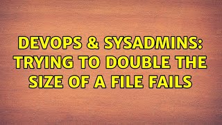 DevOps & SysAdmins: Trying to double the size of a file fails (3 Solutions!!) Wealth