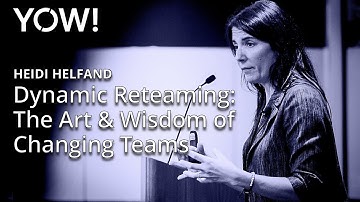 Dynamic Reteaming: The Art & Wisdom of Changing Teams • Heidi Helfand • YOW! 2017
