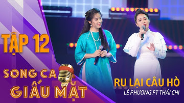 RU LẠI CÂU HÒ - Lê Phương, Thái Chi | Song Ca Giấu Mặt Tập 12