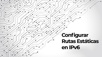 Configurar rutas estáticas en IPv6 | Cisco Packet Tracer