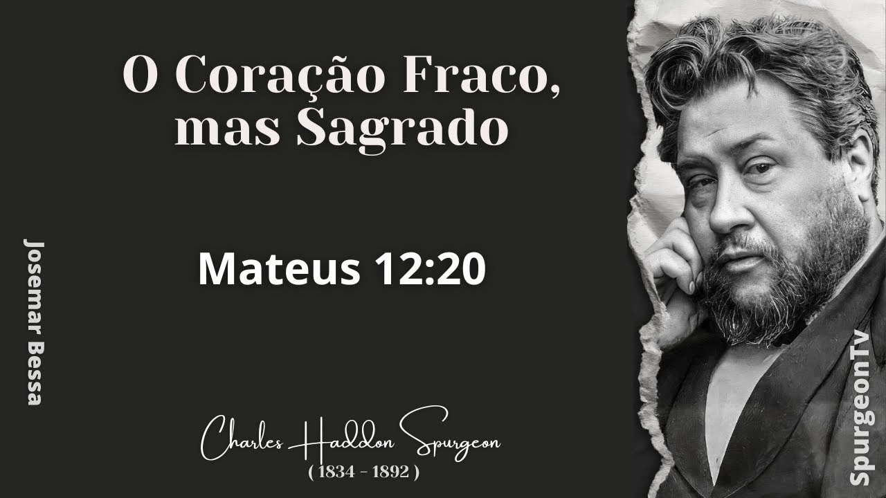O Coração Fraco, mas Sagrado | C.  H.  Spurgeon  ( 1834 -1892 ) Mateus 12.20