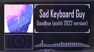 Sad Keyboard Guy - Goodbye (aishii 2022 version)