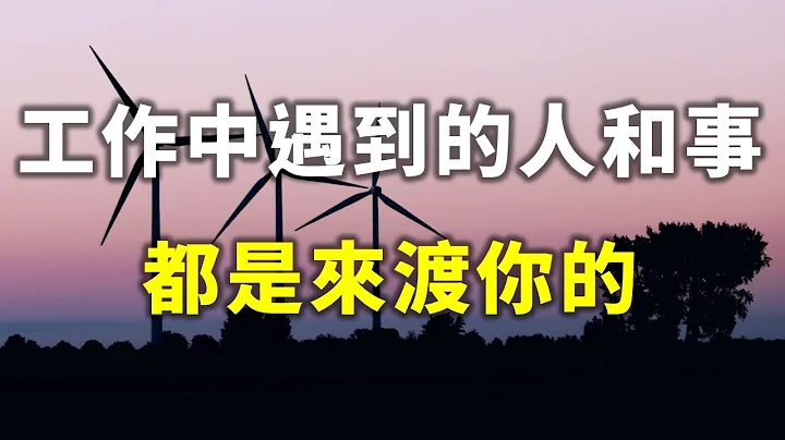 2023 工作就是一場修行，遇到的人和事，都是來渡你的！看完，你就會明白了 Work is a practice【愛學習 】 - 天天要聞