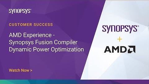 AMD Experience - Fusion Compiler Dynamic Power Optimization | Synopsys