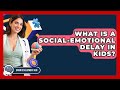 What Is A Social-Emotional Delay In Kids? - Brain Development Hub