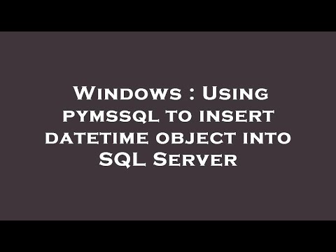 Windows : Using pymssql to insert datetime object into SQL Server