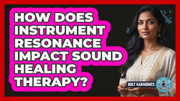 How Does Instrument Resonance Impact Sound Healing Therapy? - Holy Harmonies