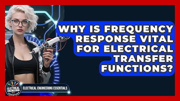 Why Is Frequency Response Vital For Electrical Transfer Functions?