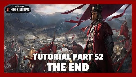 The End | Total War: Three Kingdoms Tutorial Part 52