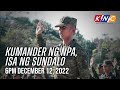 Kumander ng NPA, Ganap na Sundalo | Kidlat News Update (December 12, 2022 6PM)