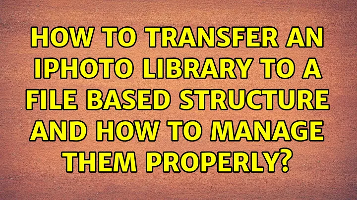 How to transfer an iPhoto Library to a file based structure and how to manage them properly?