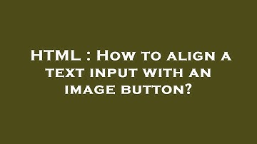 HTML : How to align a text input with an image button?