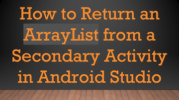 How to Return an ArrayList from a Secondary Activity in Android Studio