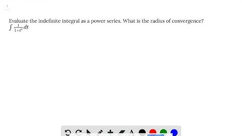 Evaluate the indefinite integral as a power series. What is the radius of convergence? ∫%s/%s…