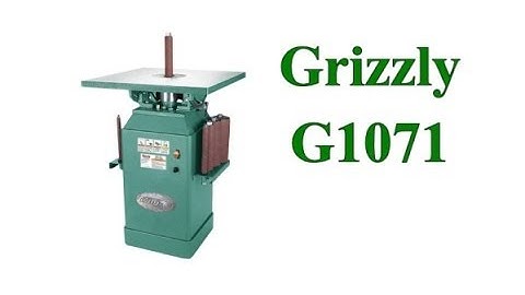 Grizzly G1071 Oscillating Spindle Sander - My Experiences