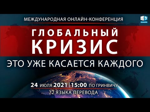 Глобальный Кризис. Это уже касается каждого | Международная онлайн-конференция 24.07.2021