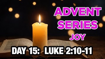 2024 Advent Devotional Series - Day 15 - Luke 2:10-11