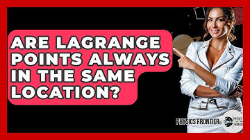 Are Lagrange Points Always In The Same Location? - Physics Frontier
