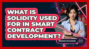 What Is Solidity Used For In Smart Contract Development? - Emerging Tech Insider
