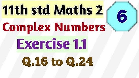 11th std Maths 2 Complex Numbers Exercise 1.1 Part 3 Q.16 to Q. 24 Class 11 Maths 2 Exercise 1.1