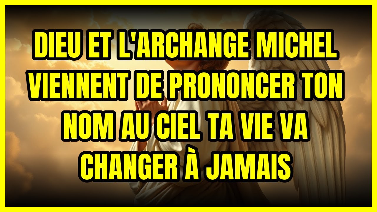 DIEU ET L'ARCHANGE MICHEL VIENNENT DE PRONONCER TON NOM AU CIEL TA VIE VA CHANGER À JAMAIS