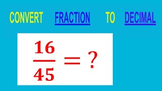 CONVERT FRACTION 16/45= TO DECIMAL