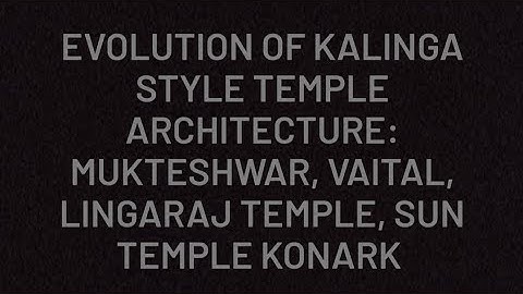 Notes on Evolution of Kalinga style temple architecture: mukteshwar, vaital, lingaraj, sun temple .